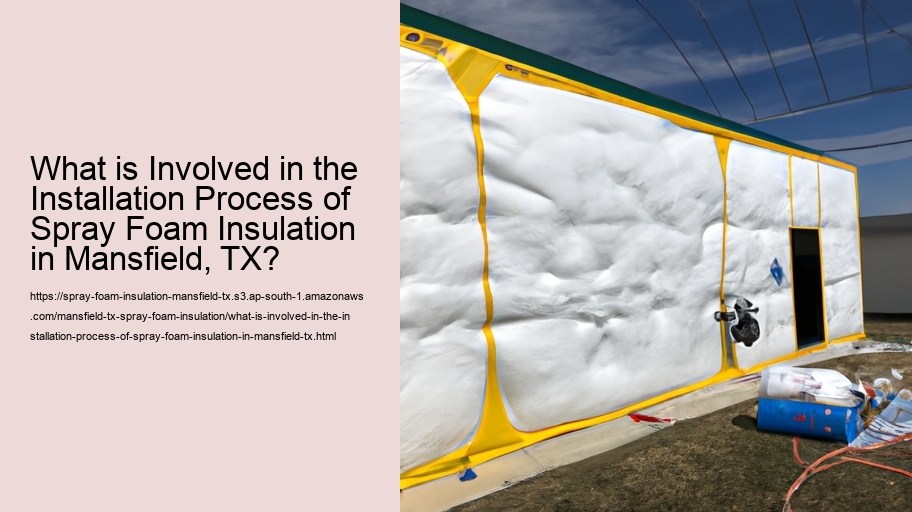 What is Involved in the Installation Process of Spray Foam Insulation in Mansfield, TX?