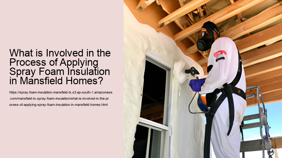 What is Involved in the Process of Applying Spray Foam Insulation in Mansfield Homes?