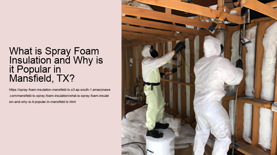 What is Spray Foam Insulation and Why is it Popular in Mansfield, TX?