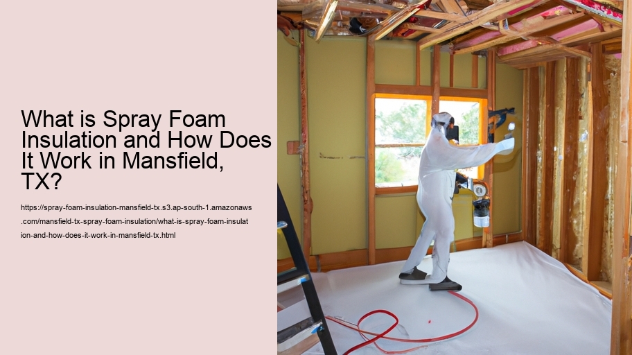 What is Spray Foam Insulation and How Does It Work in Mansfield, TX?