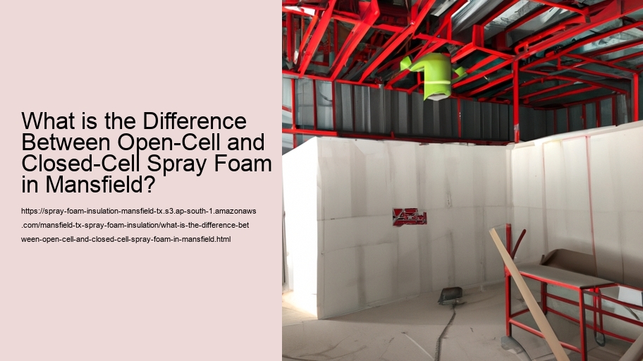 What is the Difference Between Open-Cell and Closed-Cell Spray Foam in Mansfield?