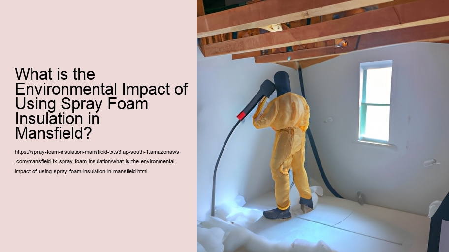 What is the Environmental Impact of Using Spray Foam Insulation in Mansfield?